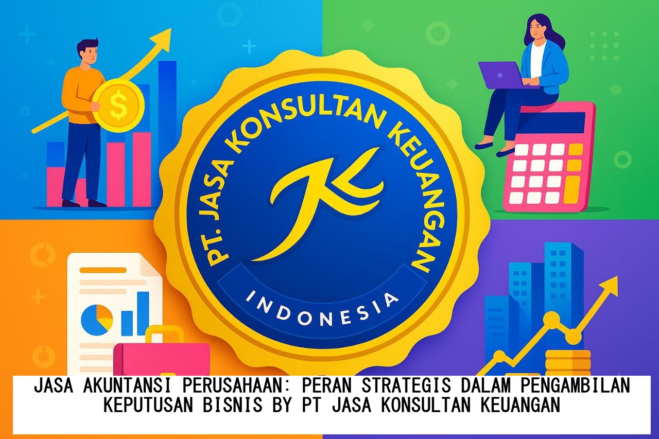 JASA AKUNTANSI PERUSAHAAN PERAN STRATEGIS DALAM PENGAMBILAN KEPUTUSAN BISNIS BY PT JASA KONSULTAN KEUANGAN