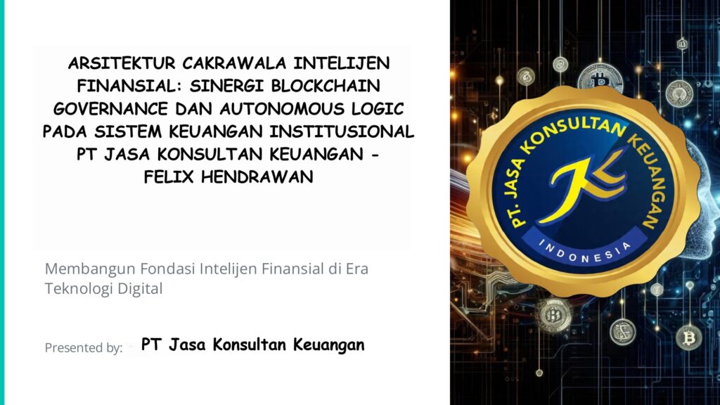 ARSITEKTUR CAKRAWALA INTELIJEN FINANSIAL V1: SINERGI BLOCKCHAIN GOVERNANCE DAN AUTONOMOUS LOGIC PADA SISTEM KEUANGAN INSTITUSIONAL PT JASA KONSULTAN KEUANGAN – Felix Hendrawan