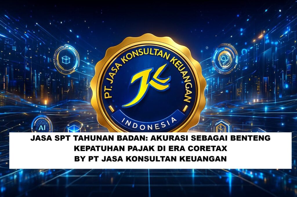 JASA SPT TAHUNAN BADAN AKURASI SEBAGAI BENTENG KEPATUHAN PAJAK DI ERA CORETAX BY PT JASA KONSULTAN KEUANGAN