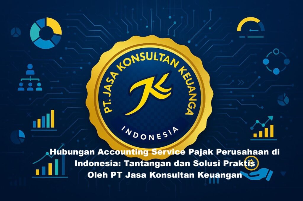 Hubungan Accounting Service Pajak Perusahaan di Indonesia: Tantangan dan Solusi Praktis By PT Jasa Konsultan Keuangan