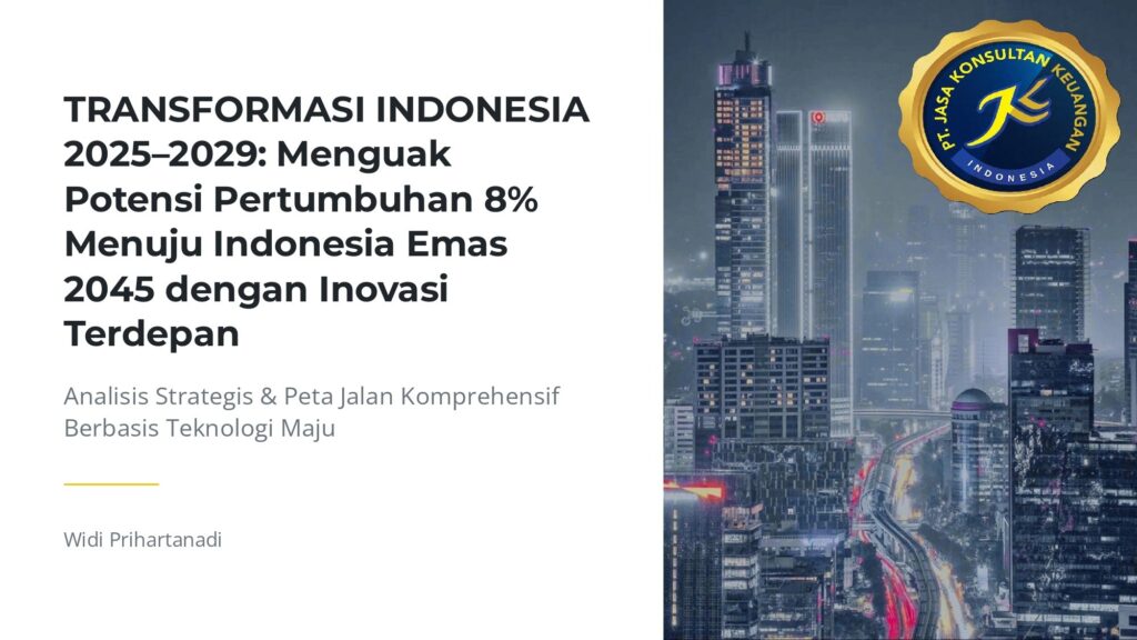 TRANSFORMASI INDONESIA 2025–2029 ANALISIS STRATEGIS PERTUMBUHAN 8% & PETA JALAN MENUJU INDONESIA EMAS 2045 V1 BY PT JASA KONSULTAN KEUANGAN