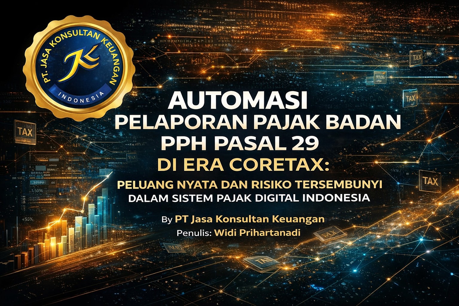 AUTOMASI PELAPORAN PAJAK BADAN PPH PASAL 29 DI ERA CORETAX: PELUANG NYATA DAN RISIKO TERSEMBUNYI DALAM SISTEM PAJAK DIGITAL INDONESIA BY PT JASA KONSULTAN KEUANGAN PENULIS: WIDI PRIHARTANADI